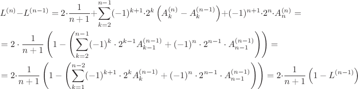 \begin{multline*}L^{(n)}-L^{(n-1)}=2\cdot \dfrac{1}{n+1}+\sum\limits_{k=2}^{n-1}(-1)^{k+1}\cdot 2^k\left(A^{(n)}_k-A^{(n-1)}_k\right)+(-1)^{n+1}\cdot 2^n\cdot A^{(n)}_n=\\ \shoveleft{=2\cdot \dfrac{1}{n+1}\left(1-\left(\sum\limits_{k=2}^{n-1}(-1)^{k}\cdot 2^{k-1}A^{(n-1)}_{k-1}+(-1)^n\cdot 2^{n-1}\cdot A^{(n-1)}_{n-1}\right)\right)=}\\\shoveleft{=2\cdot \dfrac{1}{n+1}\left(1-\left(\sum\limits_{k=1}^{n-2}(-1)^{k+1}\cdot 2^k A^{(n-1)}_k+(-1)^n\cdot 2^{n-1}\cdot A^{(n-1)}_{n-1}\right)\right)=2\cdot \dfrac{1}{n+1}\left(1-L^{(n-1)}\right)}\end{multline*}