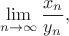 $$\lim \limits _{n\to \infty }{\frac {x_{n}}{y_{n}}},$$