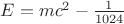 $E=m{c}^{2}-\frac{1}{1024}$