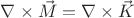 $\nabla\times\vec{M} = \nabla\times\vec{K}$