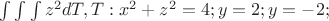 $ \int \int \int z^2 dT , 
T : x^2+z^2=4 ; y=2 ; y= -2 ; $