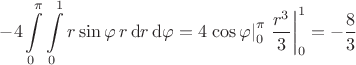 $\begin{aligned}-4\int\limits_0^\pi\int\limits_0^1 r\sin \varphi\, r\, \mathrm{d}r\,\mathrm{d}\varphi=4\left. \cos\varphi\right|_0^\pi\left. \frac{r^3}{3}\right|_0^1=-\frac{8}{3}\end{aligned}$