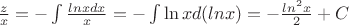 $\frac{z}{x}=-\int\frac{lnxdx}{x}=-\int\ln xd(lnx)=-\frac{ln^2x}{2}+C$