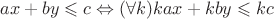 $ax+by \leqslant c \Leftrightarrow (\forall k)kax+kby \leqslant kc$ $ax+by \leqslant c \Leftrightarrow (\forall k)kax+kby \leqslant kc$