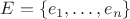 $E=\{e_1,\ldots,e_n\}$