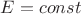 $E=const $