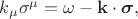 $k_{\mu} {\sigma}^{\mu} = \omega - \mathbf{k} \cdot \boldsymbol{\sigma},$