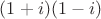 $(1+i)(1-i)$ $(1+i)(1-i)$