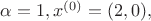 $\alpha=1, x^{(0)}=(2,0),$