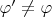 $\varphi^\prime\not=\varphi$