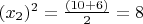 $ (x_2)^2 = \frac{(10+6)}{2} = 8 $