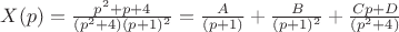 $X(p) = \frac{p^{2}+p+4}{(p^{2}+4)(p + 1)^{2}} = \frac{A}{(p + 1)} + \frac{B}{(p + 1)^{2}} + \frac{Cp + D}{(p^{2}+4)}$ $X(p) = \frac{p^{2}+p+4}{(p^{2}+4)(p + 1)^{2}} = \frac{A}{(p + 1)} + \frac{B}{(p + 1)^{2}} + \frac{Cp + D}{(p^{2}+4)}$