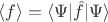 $\langle f \rangle = \langle \Psi| \hat f | \Psi \rangle$
