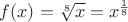 $f(x)=\sqrt[8]{x}=x^{\frac1 8}$