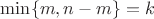 $\min\{m,n-m\} = k$