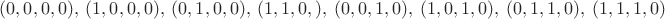 $(0,0,0,0),\ (1,0,0,0),\ (0,1,0,0),\ (1,1,0,),\ (0,0,1,0),\ (1,0,1,0),\ (0,1,1,0),\ (1,1,1,0)$