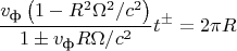 $$\frac{v_{\text{ф}}\left(1-R^2\Omega^2/c^2\right)}{1\pm v_{\text{ф}}R\Omega/c^2}t^{\pm}=2\pi R$$