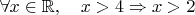 $\forall x\in\mathbb{R},\quad x>4\Rightarrow x>2$
