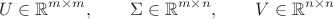 $$U\in\mathbb{R}^{m\times m},\qquad\Sigma\in\mathbb{R}^{m\times n},\qquad V\in\mathbb{R}^{n\times n}$$