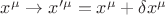 $x^{\mu} \rightarrow x'^{\mu} = x^{\mu} + \delta x^{\mu}$