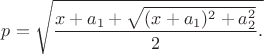 $p=\sqrt {\dfrac {x+a_1+\sqrt {(x+a_1)^2+a_2^2}}{2}.$$