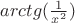 $arctg(\frac{1}{x^2}) $