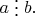 $a\mathrel{\raisebox{-2pt}{\vdots}}b.$
