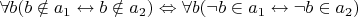 $\forall b(b \notin a_1 \leftrightarrow b \notin a_2) \Leftrightarrow \forall b(\neg b \in a_1 \leftrightarrow \neg b \in a_2)$