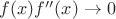 $f(x) f''(x) \to 0$