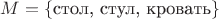 $M=\{\text {стол, стул, кровать}\}$
