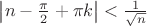 $\left|n - \frac{\pi}{2} + \pi k\right| < \frac{1}{\sqrt n}$