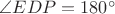 $\angle EDP=180^{\circ}$
