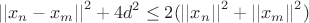 $${||x_n - x_m||}^2 + 4d^2 \le 2 ({||x_n||}^2 + {||x_m||}^2)$$