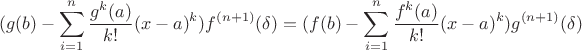 $$ (g(b)-\sum\limits_{i=1}^{n}\frac{g^{k}(a)}{k!}(x-a)^k)f^{(n+1)}(\delta) =(f(b)-\sum\limits_{i=1}^{n}\frac{f^{k}(a)}{k!}(x-a)^k)g^{(n+1)}(\delta)$$