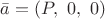 $\bar a = (P,\  0,\  0)$