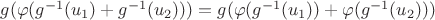 $g(\varphi(g^{-1}(u_{1})+g^{-1}(u_{2})))= g(\varphi(g^{-1}(u_{1}))+\varphi(g^{-1}(u_{2})))$
