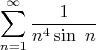 $$\sum_{n=1}^{\infty}\frac1{n^4\sin\ n}$$