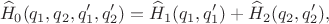 $$\widehat{H}_0(q_1,q_2,q_1',q_2')=\widehat{H}_1(q_1,q_1')+\widehat{H}_2(q_2,q_2'),$$