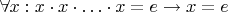 $\forall x: x \cdot x \cdot \ldots \cdot x = e \rightarrow x = e$
