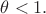 $\theta<1.$