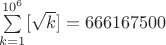 $\sum \limits_{k=1}^{10^6}[\sqrt{k}]=666167500$