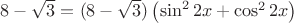 $8-\sqrt3=(8-\sqrt3)\left(\sin^2{2x}+\cos^2{2x}\right)$
