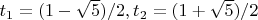 $t_1=(1-\sqrt{5})/2, t_2=(1+\sqrt{5})/2$