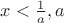 $\[x < \frac{1}{a},{\rm{  }}a\]$