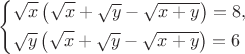 $\left\{ \begin{gathered} \sqrt{x}\left(\sqrt{x} + \sqrt {y}  - \sqrt {x  + y}\right)  = 8, \hfill \\  \sqrt{y}\left(\sqrt{x} + \sqrt {y}  - \sqrt {x  + y}\right)  = 6 \hfill \\ \end{gathered}  \right$