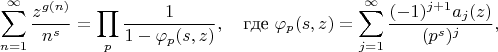 $$\sum_{n=1}^{\infty}\frac{ z^{g(n)}}{n^s}=\prod_{p}\frac{1}{1-\varphi_p(s,z)},\,\,\,\, \text{ где } \varphi_p(s,z)=\sum\limits_{j=1}^{\infty}\frac{(-1)^{j+1} a_j(z)}{(p^{s})^j},$$