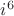 $i^6$