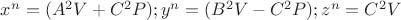 $x^n=(A^{2}V+C^{2}P);   y^n= (B^{2}V-C^{2}P);  z^n=C^{2}V$