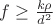 $f\geq\frac{k\rho}{d^{2}}$
