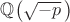 $\mathbb Q\bigl(\sqrt{-p}\,\bigr)$
